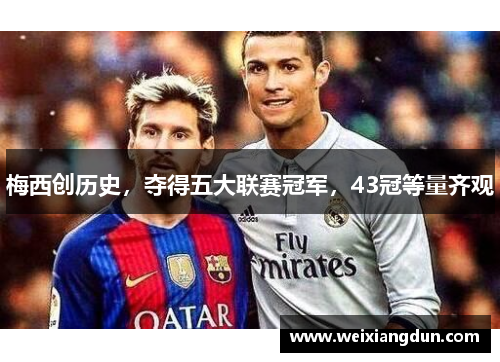 梅西创历史，夺得五大联赛冠军，43冠等量齐观